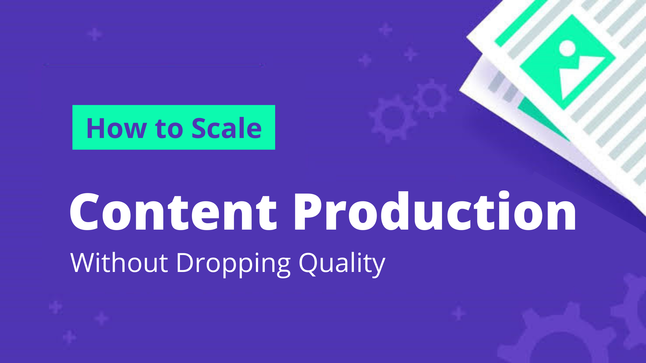 How to Scale Content Production